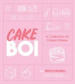 Cakeboi : a collection of classic bakes / by Reece Hignell ; photography by Luisa Brimble.