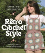 Retro crochet style : 15 beginner-friendly patterns to create your vintage-inspired closet / Savannah Price, creator of Savannah's Stitches.