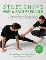 Stretching for a pain-free life : simple at-home exercises to solve the root cause of low back, neck, knee, shoulder and ankle tension for good / John Cybulski, DC and Bobby Riley, DC, creators of The Anatomy of Therapy.
