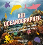 Kid oceanographer : discover amazing species, marine ecosystems & underwater marvels.