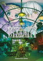 To your eternity. Yoshitoki Oima ; translation: Steven LeCroy ; lettering: Darren Smith. 14 /