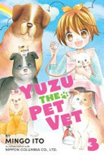 Yuzu the pet vet. by Mingo Ito ; in collaboration with Nippon Columbia Co., Ltd. ; translation, Julie Goniwich ; lettering, David Yoo. 3 /