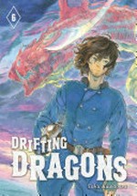 Drifting dragons. Taku Kuwabara ; translation: Adam Hirsch ; lettering, Thea Willis. 6 /