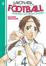 Sayonara, football. Naoshi Arakawa ; translation, Alethea and Athena Nibley ; lettering, Nicole Roderick. 5 /
