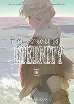 To your eternity. Yoshitoki Oima ; translation, Steven LeCroy ; lettering, Darren Smith. 18 /