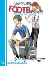 Sayonara, football. Naoshi Arakawa ; [translation: Alethea and Athena Nibley ; lettering: Nicole Roderick]. 15 /
