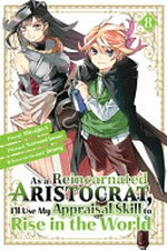 As a reincarnated aristocrat, I'll use my appraisal skill to rise in the world. story, Miraijin A ; art, Natsumi Inoue ; character design, jimmy ; [translation, Stephen Paul ; lettering, Nicole Roderick]. 8 /