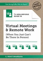 The non-obvious guide to. by Rohit Bhargava. Virtual meetings & remote work (when you just can't be there in person) /