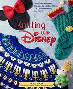 Knitting with Disney : 28 official patterns inspired by Mickey Mouse, "The Little Mermaid", and more! / Tanis Gray ; photography by Ted Thomas.