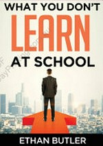 What you don't learn at school / Ethan Butler