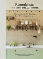 Remodelista : the low-impact home : a sourcebook for stylish, eco-concious living / Margot Guralnick & Fan Winston ; with the editors of Remodelista ; principal photography by Matthew Williams.