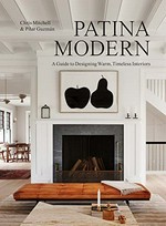 Patina modern : a guide to designing warm, timeless interiors / Chris Mitchell and Pilar Guzmán.