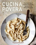 Cucina povera : the Italian way of transforming humble ingredients into unforgettable meals / Giulia Scarpaleggia ; photographs by Tommaso Galli.