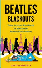 Beatles blackouts : trips around the world in search of Beatles monuments / Jack Marriott.