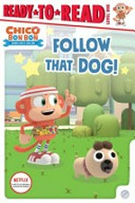 Follow that dog! / adapted by May Nakamura ; based on the episode written by Sarah Mullervy ; based on the TV show Chico Bon Bon: Monkey with a Tool Belt