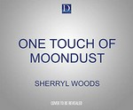 One touch of moondust / Sherryl Woods ; read by Senn Annis.