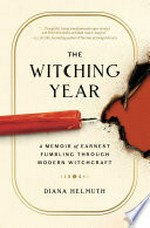 The witching year : a memoir of earnest fumbling through modern witchcraft / Diana Helmuth.
