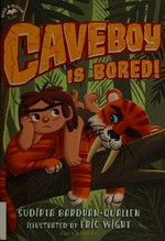 Caveboy is bored! / Sudipta Bardhan-Quallen ; illustrated by Eric Wight.