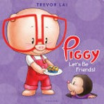 Piggy : let's be friends! / Trevor Lai.