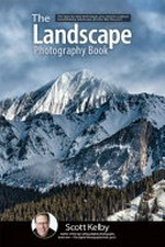 The landscape photography book : the step-by-step techniques you need to capture breathtaking landscape photos like the pros / Scott Kelby.