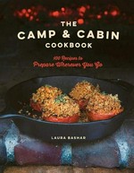 The camp & cabin cookbook : 100 recipes to prepare wherever you go / Laura Bashar.