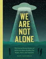 We are not alone : the extraordinary history of UFOs and aliens invading our hopes, fears, and fantasies / Marc Hartzman.