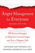 Anger management for everyone : 10 proven strategies to help you control anger and live a happier life / Raymond Chip Tafrate, PHD, Howard Kassinove, PHD, ABPP ; [foreword by Matthew McKay, PHD.