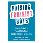 Raising feminist boys : how to talk with your child about gender, consent & empathy / Bobbi Wegner.