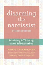 Disarming the narcissist : surviving & thriving with the self-absorbed / Wendy T. Behary, LCSW ; [foreword by Jeffrey Young, PhD ; preface by Daniel J. Siegel, MD].
