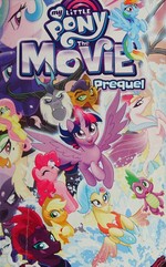 My little pony the movie prequel / written by Jeremy Whitley ; art by Andy Price ; letters by Neil Uyetake.