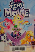 My little pony : the movie / adaptation by Justin Eisinger ; screenplay by Meghan McCarthy, Rita Hsiao, and Michael Vogel.