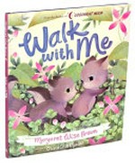 Walk with me / written by Margaret Wise Brown ; illustrations by Olivia Chin Mueller.