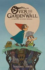 Over the garden wall: written by Danielle Burgos, Kiernan Sjursen-Lien and George Mager ; illustrated by Jim Campbell, Cara McGee and George Mager. Volume three /