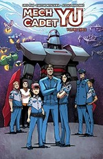 Mech cadet Yu. written by Greg Pak ; illustrated by Takeshi Miyazawa ; colored by Jessica Kholinne, Raul Angulo ; lettered by Simon Bowland. Volume three /