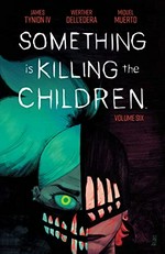 Something is killing the children. written by James Tynion IV ; illustrated by Werther Dell'Edera ; colored by Miquel Muerto ; lettered by Andworld Design. Volume six /