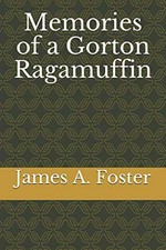 Memories of a Gorton Ragamuffin / James A. Foster.