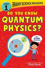 Do you know quantum physics? / text adapted by Brooke Vitale ; Illustrations by Chris Ferrie and Lindsay Dale-Scott.