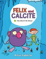 Felix and Calcite. Artur Laperla ; translation by Norwyn MacTíre. #1, The land of the trolls /