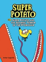 Super potato. Artur Laperla ; translation by Norwyn MacTíre. #8, Super Potato and the soaring terror of the pterosaur /