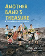 Another band's treasure : a story of recycled instruments / Hua Lin Xie ; translated by Edward Gauvin.