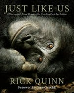 Just like us : a veterinarian's visual memoir of our vanishing great ape relatives / Rick Quinn ; foreword by Jane Goodall.