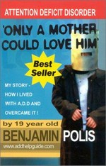 Only a mother could love him : ADD : attention deficit disorder / Ben Polis.