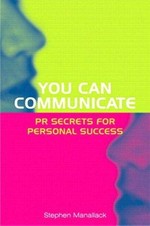 You can communicate : PR secrets for personal success / Stephen Manallack.