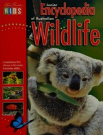 Junior encyclopedia of Australian wildlife / author: Kylie Currey; principal photographer: Steve Parish.