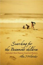 Searching for the Beaumont children : Australia's most famous unsolved mystery / Alan J. Whiticker.