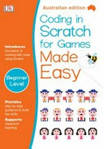 Coding in Scratch for games made easy / written by Jon Woodcock & Steve Setford.