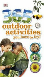 365 outdoor activities you have to try! / Jamie Ambrose ; Australian consultant, Jennifer Wilkinson.