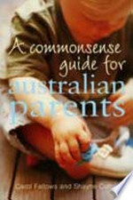 A commonsense guide for Australian parents / Carol Fallows and Shayne Collier.