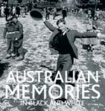 Australian memories in black and white / edited by Kay Batstone ; foreword by Sir William Deane.