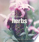 Growing herbs : growing, harvesting and using herbs.